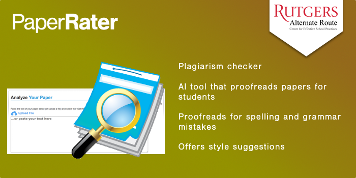 Paper Rater - AI tool that proofreads papers for students.  Proofreads for spelling and grammar mistakes. Offers style suggestions Plagiarism checker.